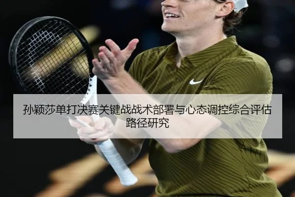 孙颖莎单打决赛关键战战术部署与心态调控综合评估路径研究